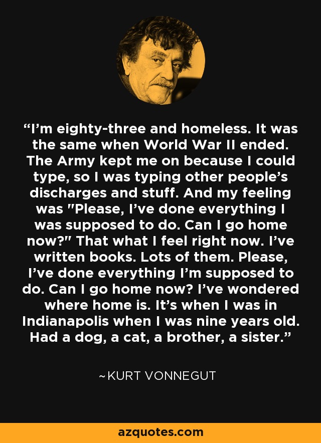 I'm eighty-three and homeless. It was the same when World War II ended. The Army kept me on because I could type, so I was typing other people's discharges and stuff. And my feeling was 