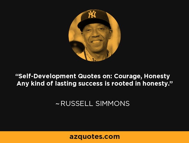 Self-Development Quotes on: Courage, Honesty Any kind of lasting success is rooted in honesty. - Russell Simmons