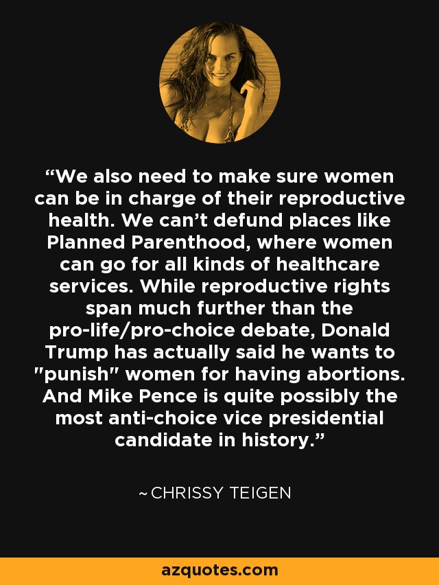 We also need to make sure women can be in charge of their reproductive health. We can't defund places like Planned Parenthood, where women can go for all kinds of healthcare services. While reproductive rights span much further than the pro-life/pro-choice debate, Donald Trump has actually said he wants to 