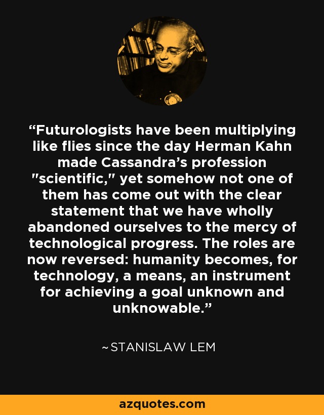 Futurologists have been multiplying like flies since the day Herman Kahn made Cassandra's profession 