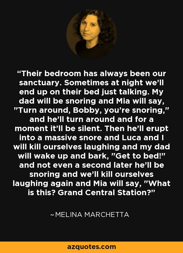 Their bedroom has always been our sanctuary. Sometimes at night we'll end up on their bed just talking. My dad will be snoring and Mia will say, 