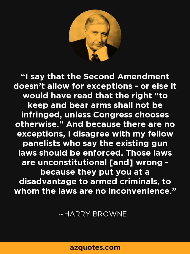 I say that the Second Amendment doesn't allow for exceptions - or else it would have read that the right 