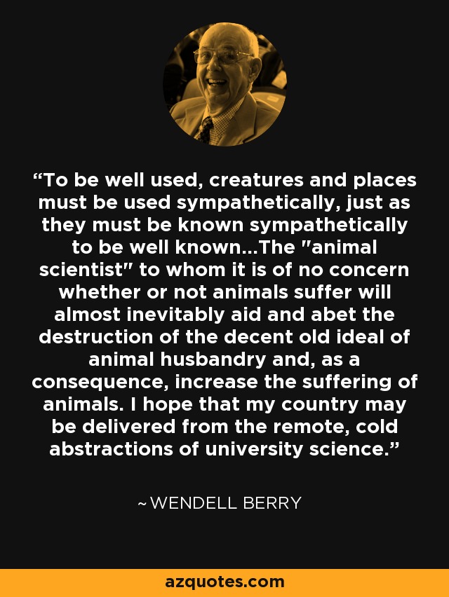 To be well used, creatures and places must be used sympathetically, just as they must be known sympathetically to be well known...The 