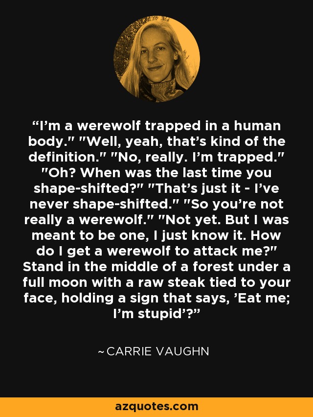 I'm a werewolf trapped in a human body.