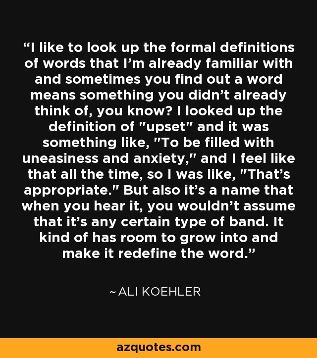I like to look up the formal definitions of words that I'm already familiar with and sometimes you find out a word means something you didn't already think of, you know? I looked up the definition of 