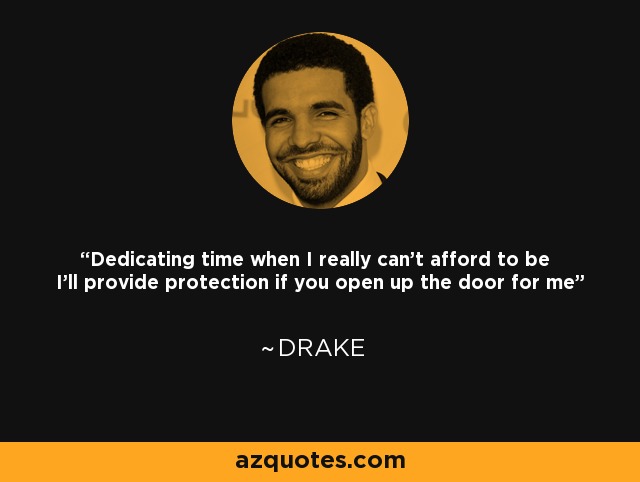 Dedicating time when I really can't afford to be I'll provide protection if you open up the door for me - Drake