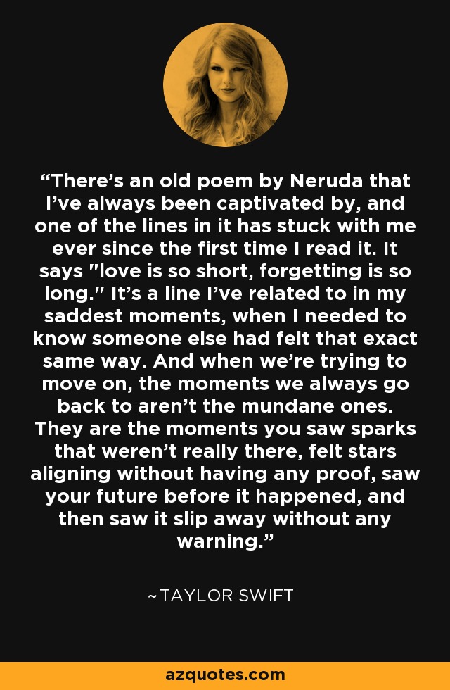 There's an old poem by Neruda that I've always been captivated by, and one of the lines in it has stuck with me ever since the first time I read it. It says 