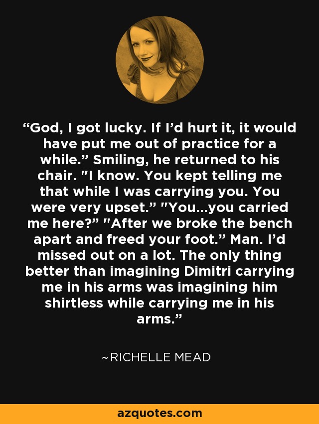 God, I got lucky. If I'd hurt it, it would have put me out of practice for a while.” Smiling, he returned to his chair. 