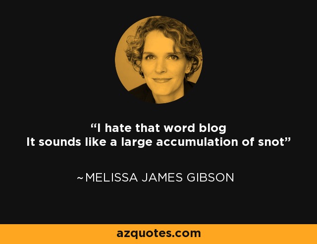 I hate that word blog It sounds like a large accumulation of snot - Melissa James Gibson
