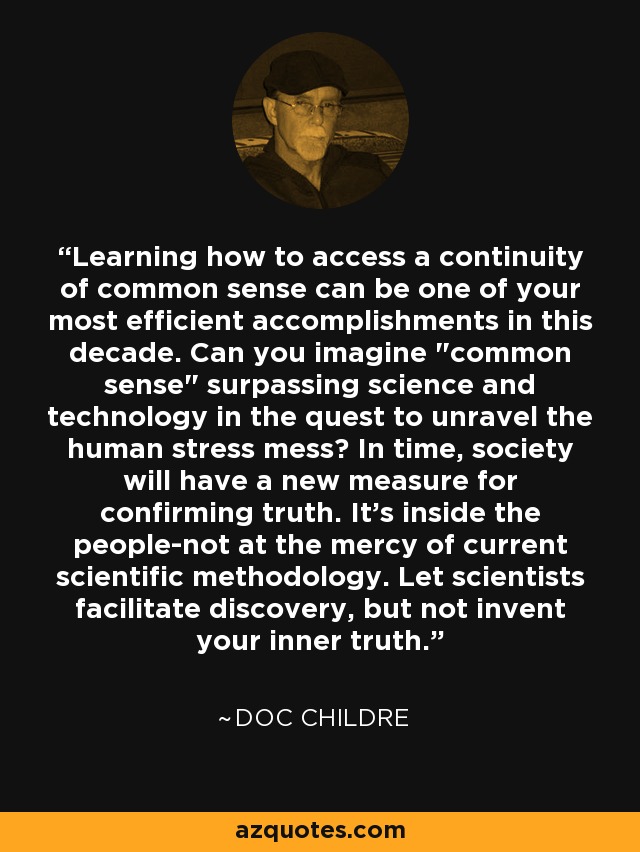 Learning how to access a continuity of common sense can be one of your most efficient accomplishments in this decade. Can you imagine 