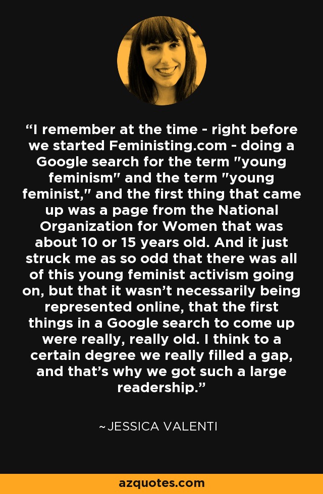 I remember at the time - right before we started Feministing.com - doing a Google search for the term 