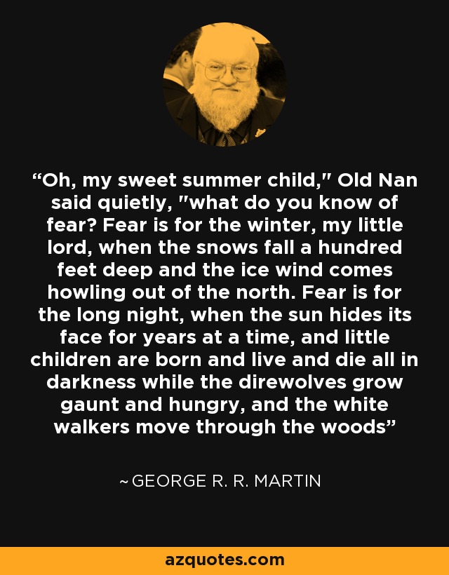 Oh, my sweet summer child,