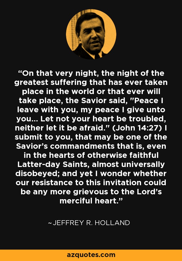 On that very night, the night of the greatest suffering that has ever taken place in the world or that ever will take place, the Savior said, 