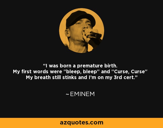I was born a premature birth. My first words were 