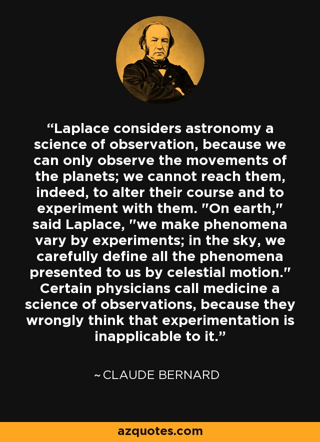 Laplace considers astronomy a science of observation, because we can only observe the movements of the planets; we cannot reach them, indeed, to alter their course and to experiment with them. 