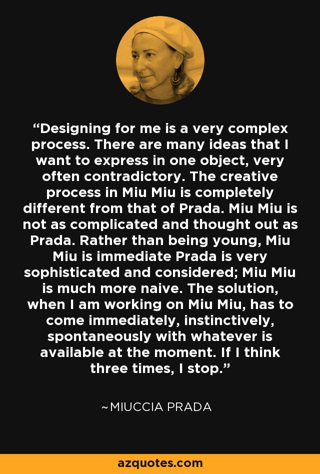 Miuccia Prada quote: Designing for me is a very complex process. There  are...