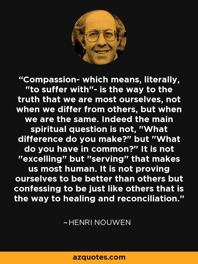 Compassion- which means, literally, 