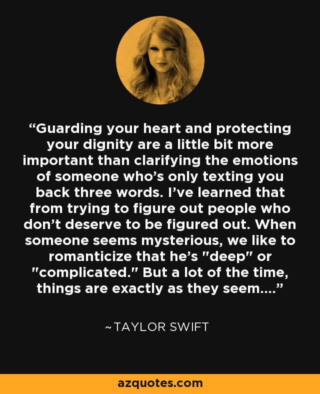 Guarding your heart and protecting your dignity are a little bit more important than clarifying the emotions of someone who's only texting you back three words. I've learned that from trying to figure out people who don't deserve to be figured out. When someone seems mysterious, we like to romanticize that he's 
