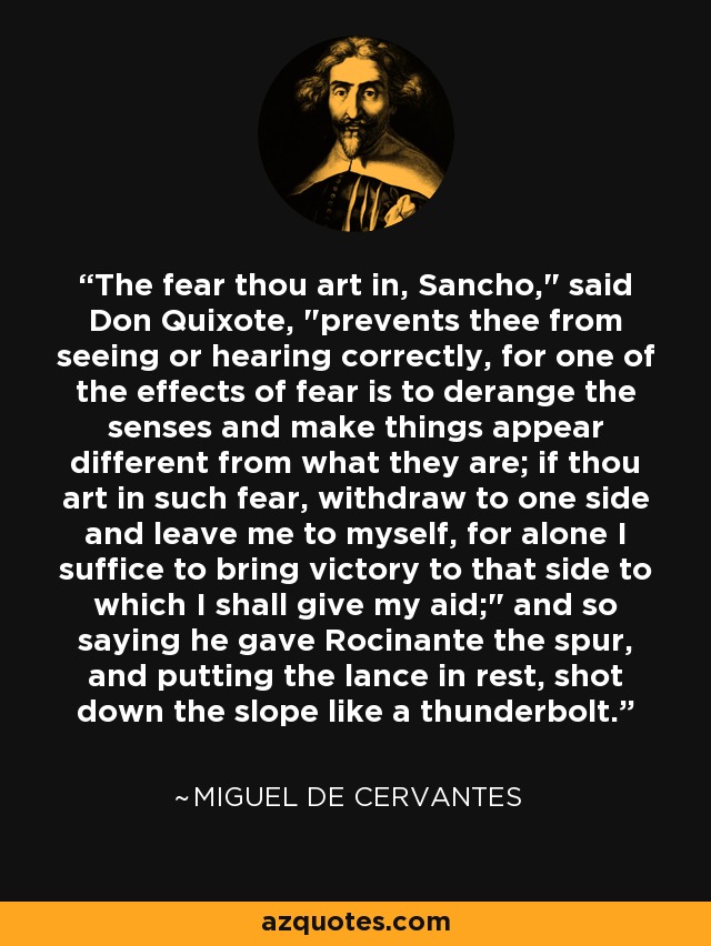 The fear thou art in, Sancho,