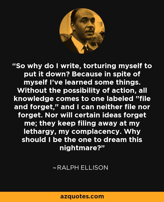 So why do I write, torturing myself to put it down? Because in spite of myself I've learned some things. Without the possibility of action, all knowledge comes to one labeled 