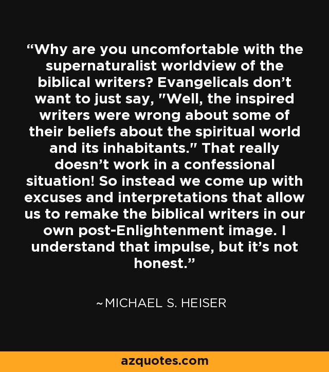 Why are you uncomfortable with the supernaturalist worldview of the biblical writers? Evangelicals don't want to just say, 