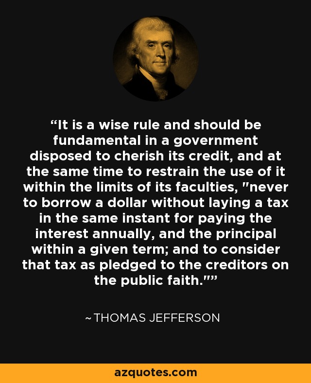 It is a wise rule and should be fundamental in a government disposed to cherish its credit, and at the same time to restrain the use of it within the limits of its faculties, 