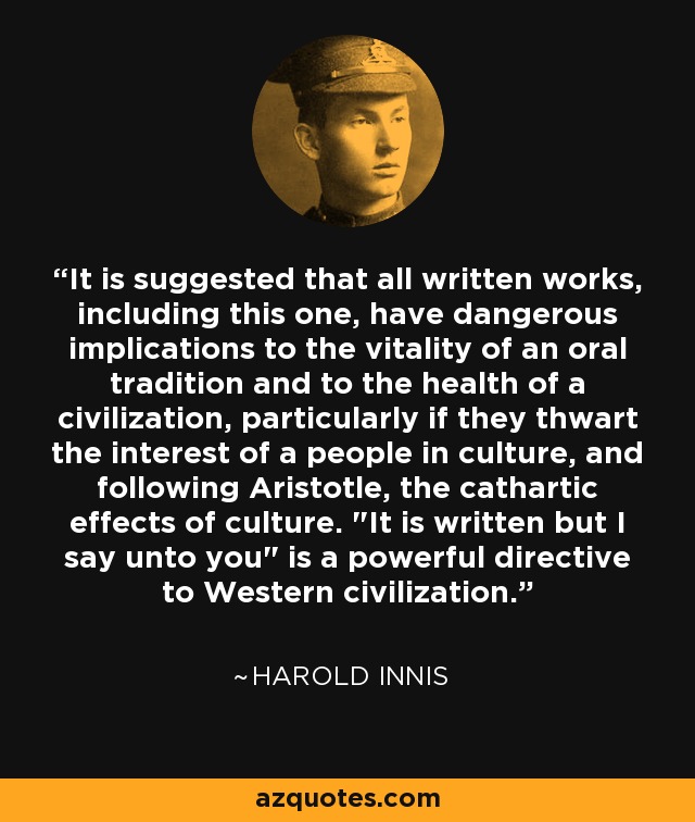 It is suggested that all written works, including this one, have dangerous implications to the vitality of an oral tradition and to the health of a civilization, particularly if they thwart the interest of a people in culture, and following Aristotle, the cathartic effects of culture. 