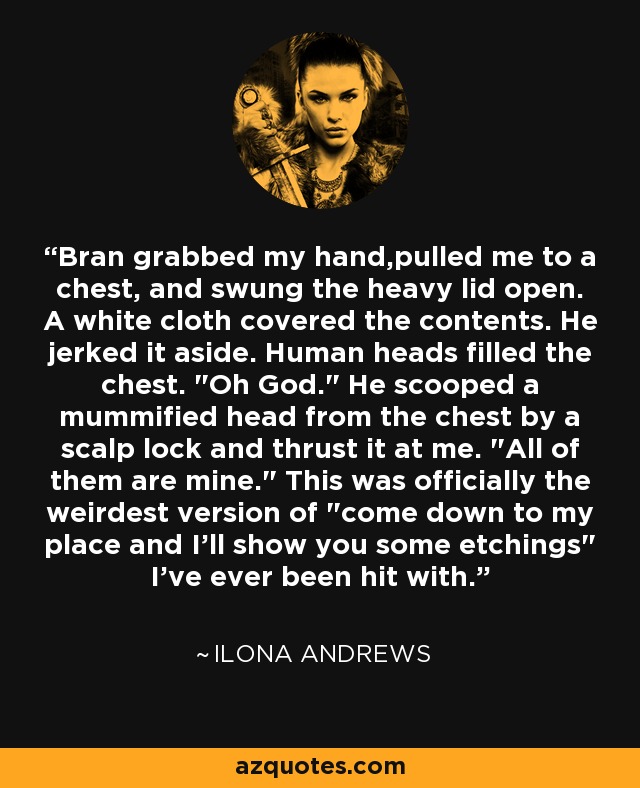 Bran grabbed my hand,pulled me to a chest, and swung the heavy lid open. A white cloth covered the contents. He jerked it aside. Human heads filled the chest. 