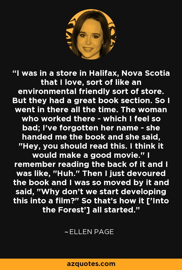 I was in a store in Halifax, Nova Scotia that I love, sort of like an environmental friendly sort of store. But they had a great book section. So I went in there all the time. The woman who worked there - which I feel so bad; I've forgotten her name - she handed me the book and she said, 