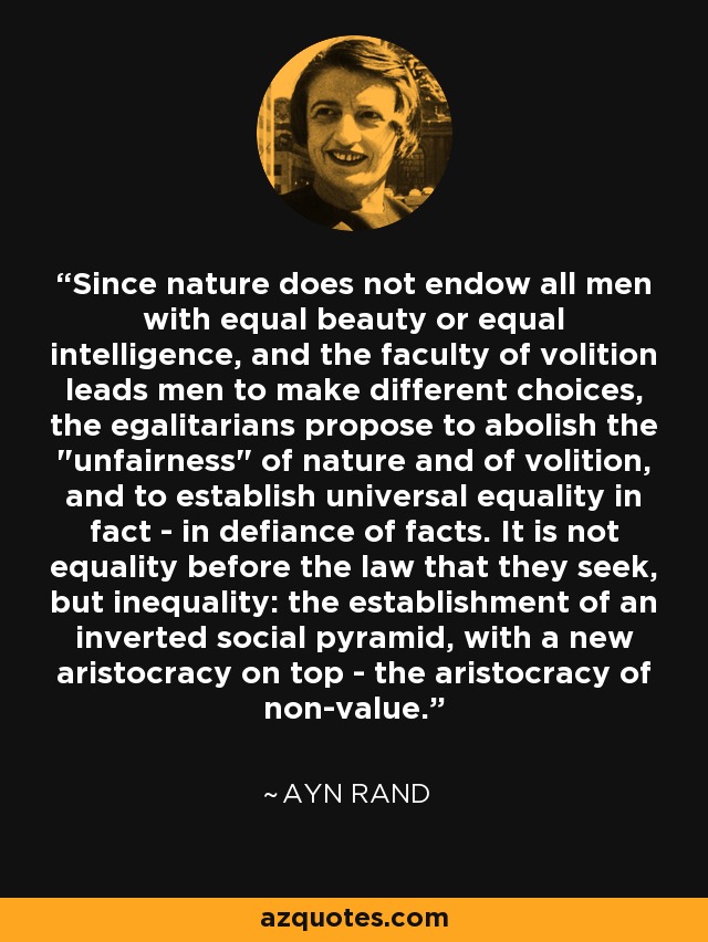 Since nature does not endow all men with equal beauty or equal intelligence, and the faculty of volition leads men to make different choices, the egalitarians propose to abolish the 