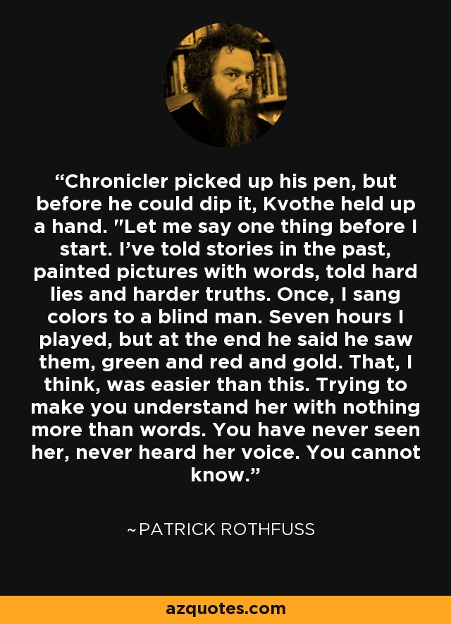 Chronicler picked up his pen, but before he could dip it, Kvothe held up a hand. 