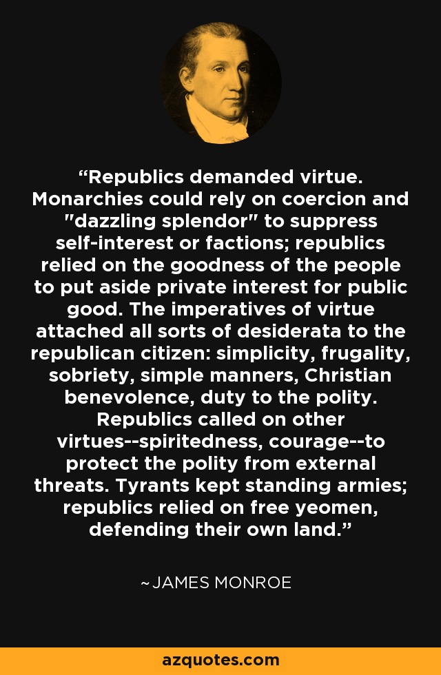Republics demanded virtue. Monarchies could rely on coercion and 