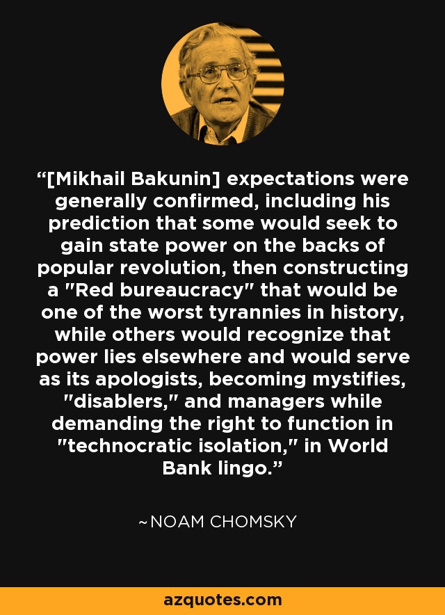[Mikhail Bakunin] expectations were generally confirmed, including his prediction that some would seek to gain state power on the backs of popular revolution, then constructing a 