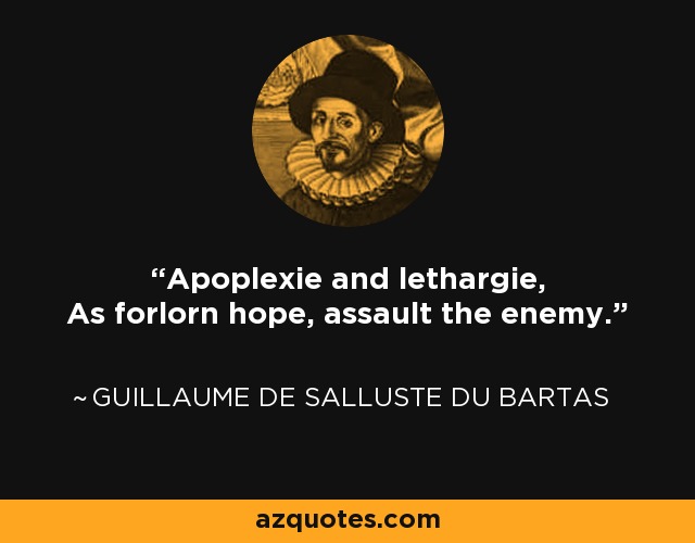 Apoplexie and lethargie, As forlorn hope, assault the enemy. - Guillaume de Salluste Du Bartas