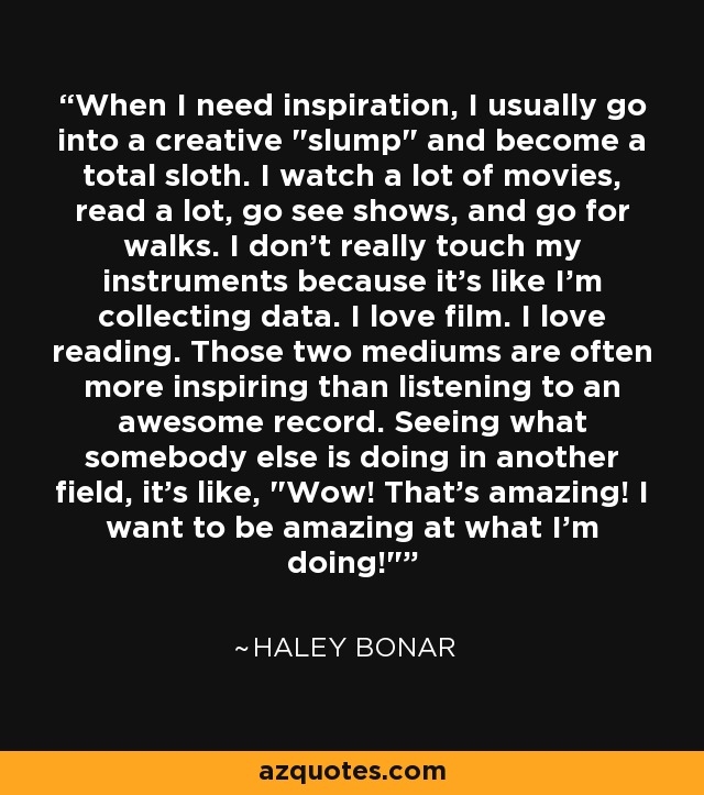 When I need inspiration, I usually go into a creative 