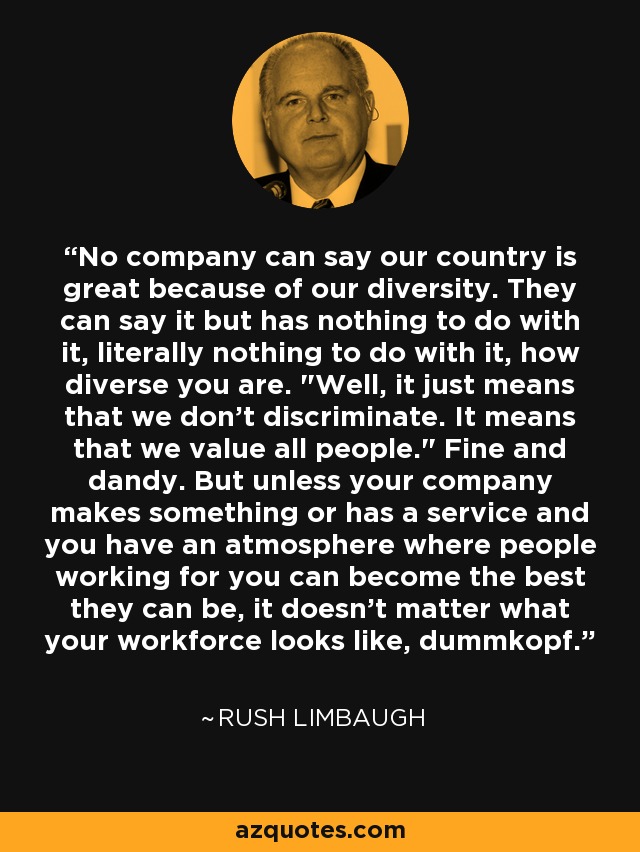 No company can say our country is great because of our diversity. They can say it but has nothing to do with it, literally nothing to do with it, how diverse you are. 