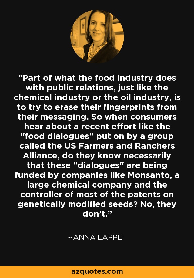 Part of what the food industry does with public relations, just like the chemical industry or the oil industry, is to try to erase their fingerprints from their messaging. So when consumers hear about a recent effort like the 