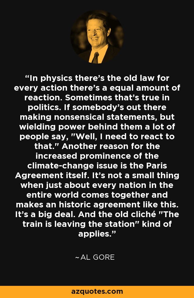 In physics there's the old law for every action there's a equal amount of reaction. Sometimes that's true in politics. If somebody's out there making nonsensical statements, but wielding power behind them a lot of people say, 
