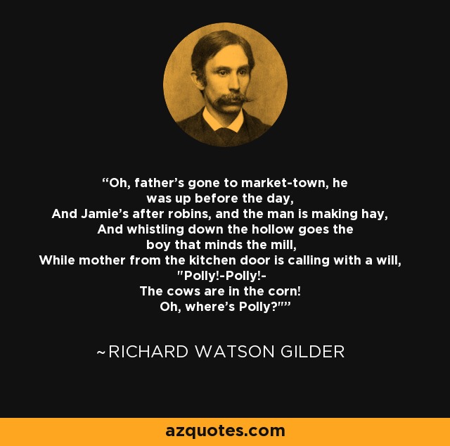 Oh, father's gone to market-town, he was up before the day, And Jamie's after robins, and the man is making hay, And whistling down the hollow goes the boy that minds the mill, While mother from the kitchen door is calling with a will, 