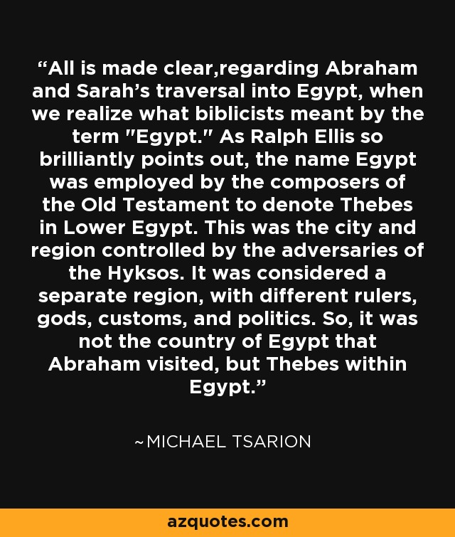 All is made clear,regarding Abraham and Sarah's traversal into Egypt, when we realize what biblicists meant by the term 