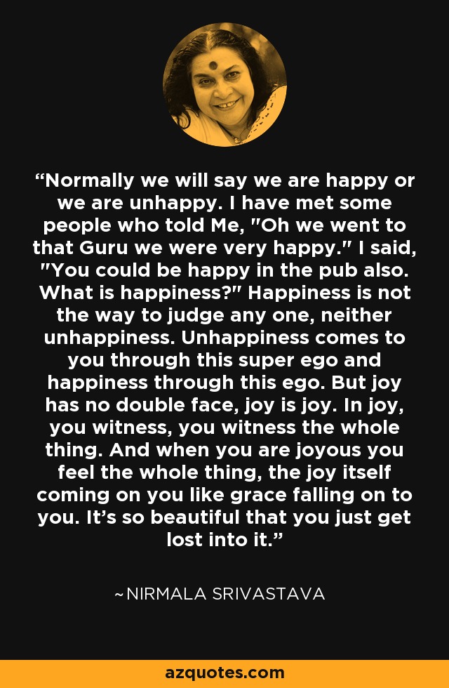 Normally we will say we are happy or we are unhappy. I have met some people who told Me, 