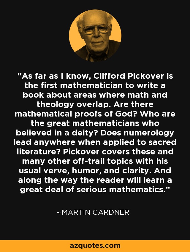 As far as I know, Clifford Pickover is the first mathematician to write a book about areas where math and theology overlap. Are there mathematical proofs of God? Who are the great mathematicians who believed in a deity? Does numerology lead anywhere when applied to sacred literature? Pickover covers these and many other off-trail topics with his usual verve, humor, and clarity. And along the way the reader will learn a great deal of serious mathematics. - Martin Gardner