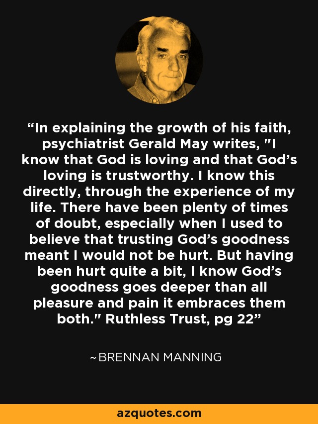 In explaining the growth of his faith, psychiatrist Gerald May writes, 