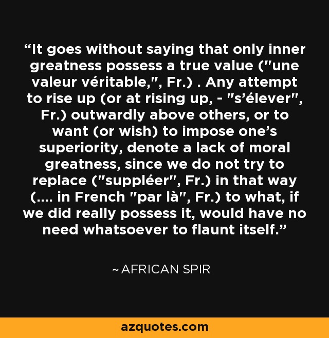 It goes without saying that only inner greatness possess a true value (