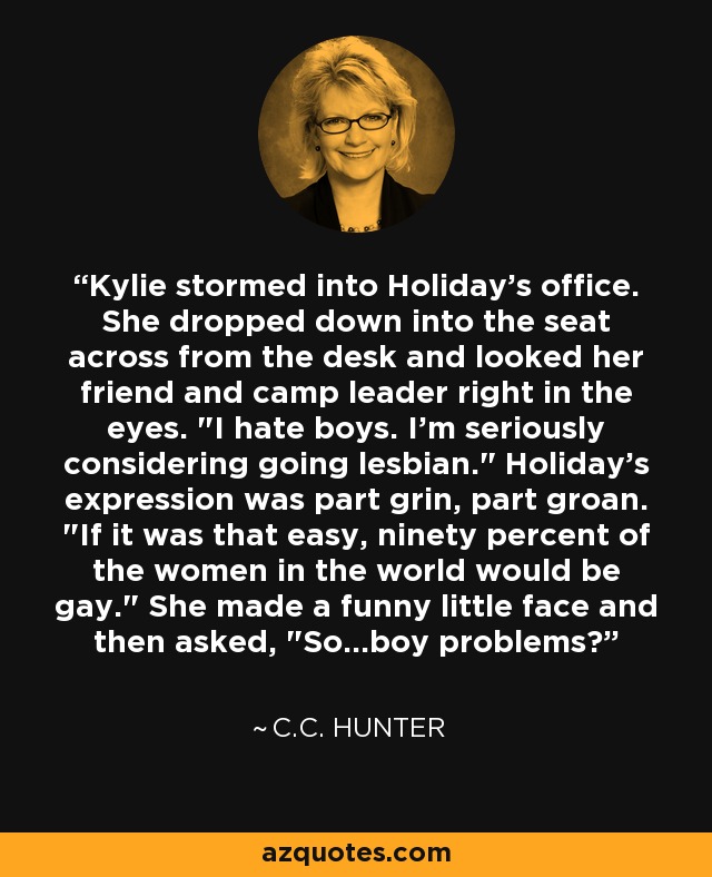 Kylie stormed into Holiday's office. She dropped down into the seat across from the desk and looked her friend and camp leader right in the eyes. 