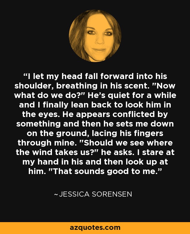 I let my head fall forward into his shoulder, breathing in his scent. 