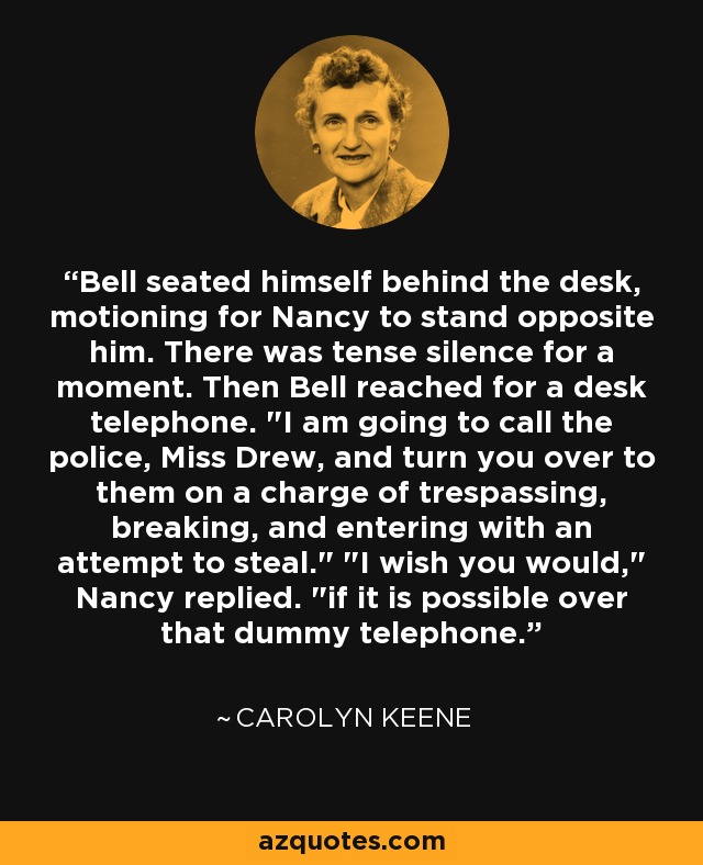 Bell seated himself behind the desk, motioning for Nancy to stand opposite him. There was tense silence for a moment. Then Bell reached for a desk telephone. 