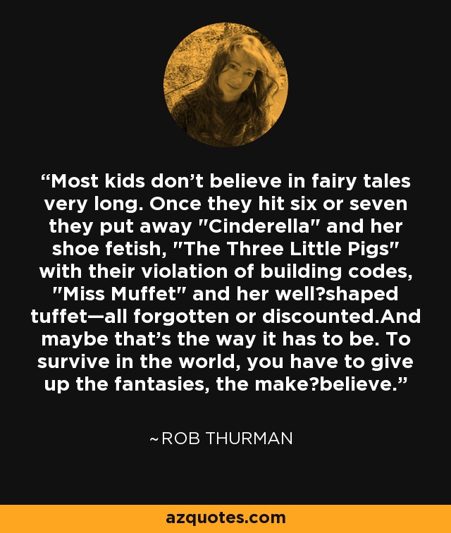 Most kids don't believe in fairy tales very long. Once they hit six or seven they put away 