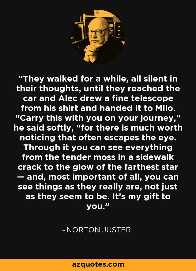 They walked for a while, all silent in their thoughts, until they reached the car and Alec drew a fine telescope from his shirt and handed it to Milo. 