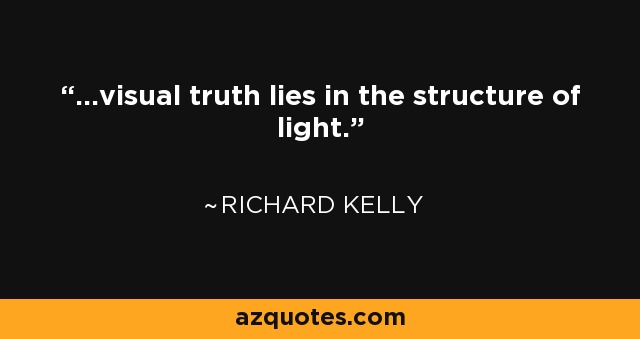 Richard Kelly Quote Visual Truth Lies In The Structure Of Light